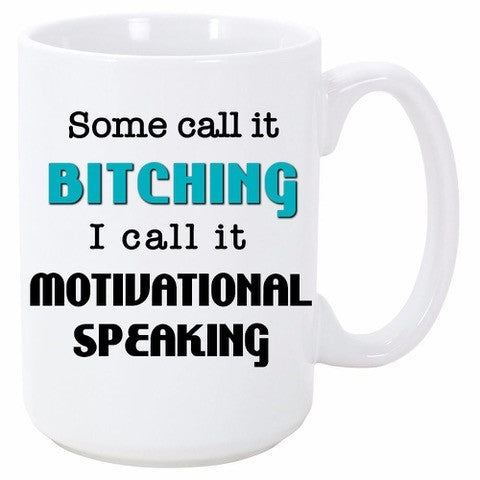 SOME CALL IT BITCHING I CALL IT MOTIVATIONAL SPEAKING MUG