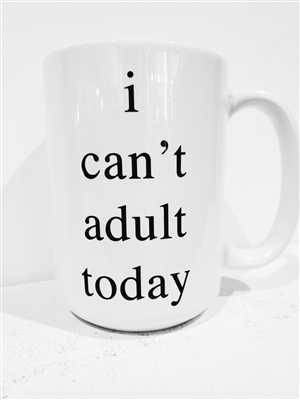 I CAN'T ADULT TODAY MUG