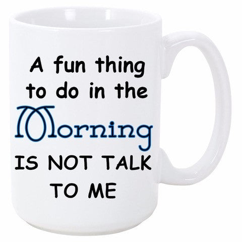 A FUN THING TO DO IN THE MORNING IS NOT TALK TO ME MUG