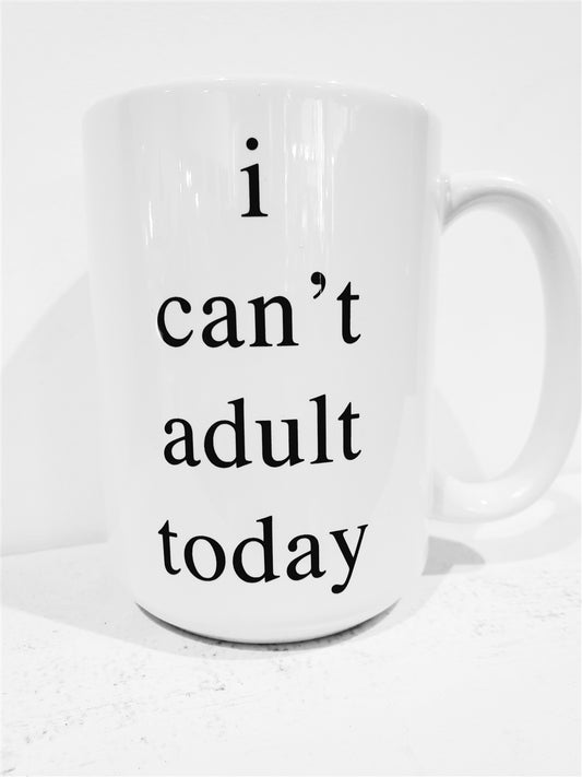 I CAN'T ADULT TODAY MUG