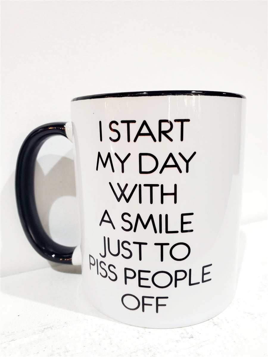 I START MY DAY WITH A SMILE JUST TO PISS PEOPLE OFF MUG