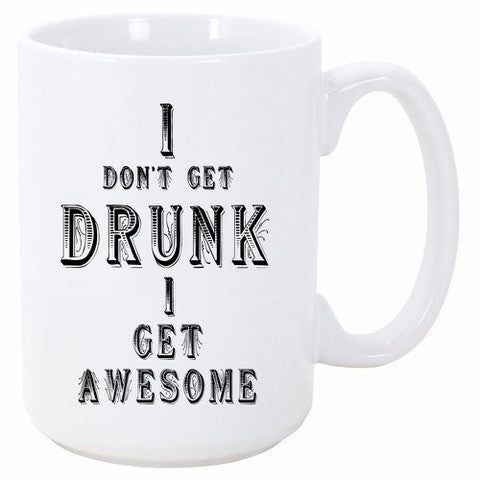 I DON'T GET DRUNK I GET AWESOME