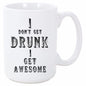I DON'T GET DRUNK I GET AWESOME