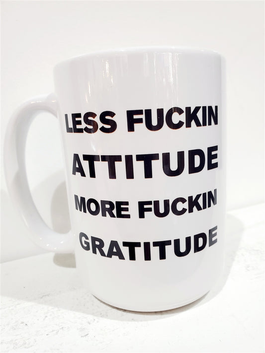 LESS FUCKIN ATTITUTE MORE FUCKIN GRATITUDE MUG