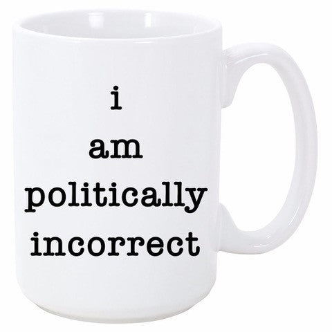 I AM POLITICALLY INCORRECT Mug