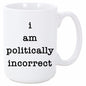 I AM POLITICALLY INCORRECT Mug