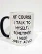 Sometimes I Talk To Myself. Sometimes I need Expert Advice Mug