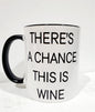 There's A Chance This is Wine Mug